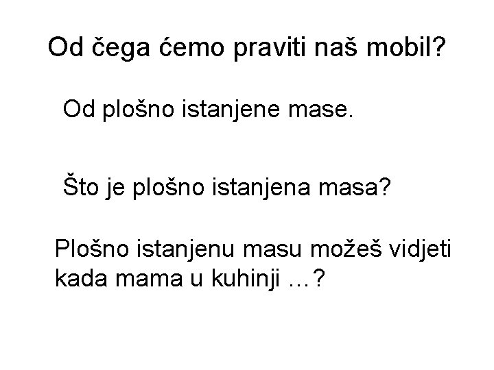 Od čega ćemo praviti naš mobil? Od plošno istanjene mase. Što je plošno istanjena