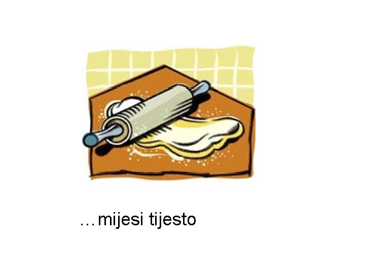 …mijesi tijesto 