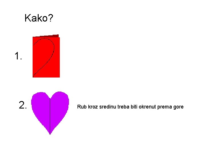 Kako? 1. 2. Rub kroz sredinu treba biti okrenut prema gore 