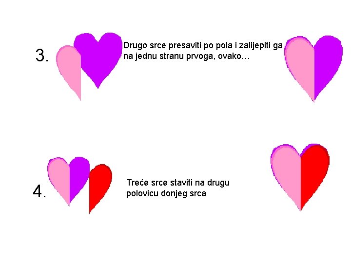 3. 4. Drugo srce presaviti po pola i zalijepiti ga na jednu stranu prvoga,