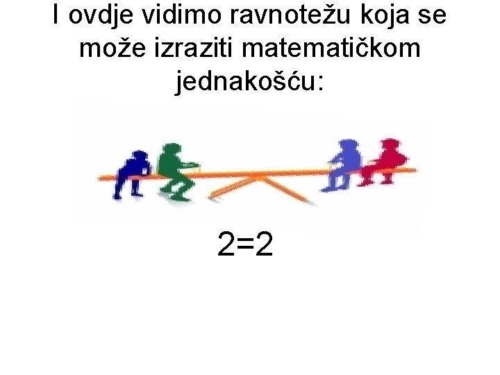 I ovdje vidimo ravnotežu koja se može izraziti matematičkom jednakošću: 2=2 