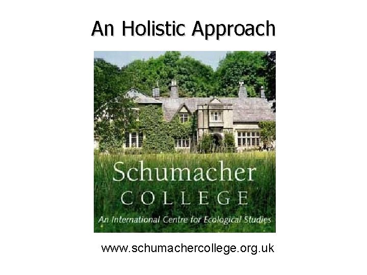 An Holistic Approach www. schumachercollege. org. uk 
