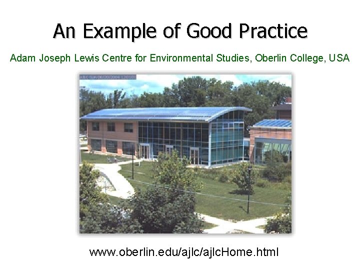 An Example of Good Practice Adam Joseph Lewis Centre for Environmental Studies, Oberlin College,