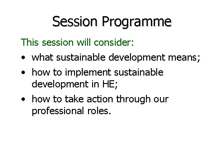 Session Programme This session will consider: • what sustainable development means; • how to