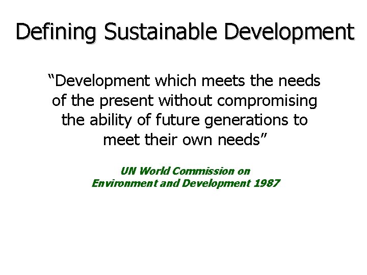 Defining Sustainable Development “Development which meets the needs of the present without compromising the