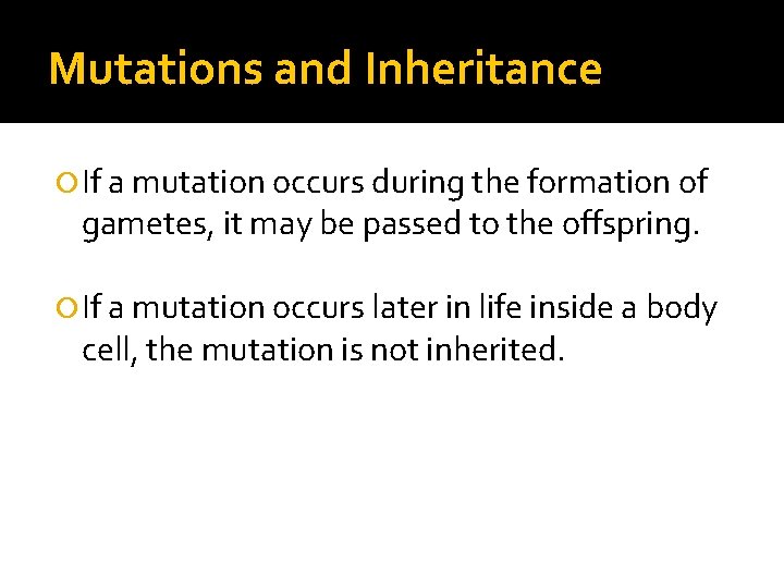 Mutations and Inheritance If a mutation occurs during the formation of gametes, it may Mutations and Inheritance If a mutation occurs during the formation of gametes, it may