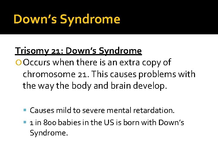 Down’s Syndrome Trisomy 21: Down’s Syndrome Occurs when there is an extra copy of