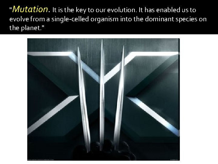 "Mutation. It is the key to our evolution. It has enabled us to evolve "Mutation. It is the key to our evolution. It has enabled us to evolve