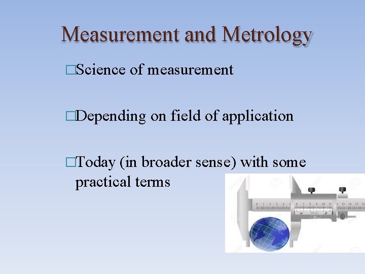 Measurement and Metrology �Science of measurement �Depending �Today (in on field of application broader