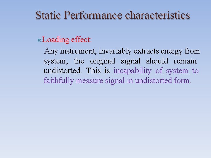 Static Performance characteristics Loading effect: Any instrument, invariably extracts energy from system, the original