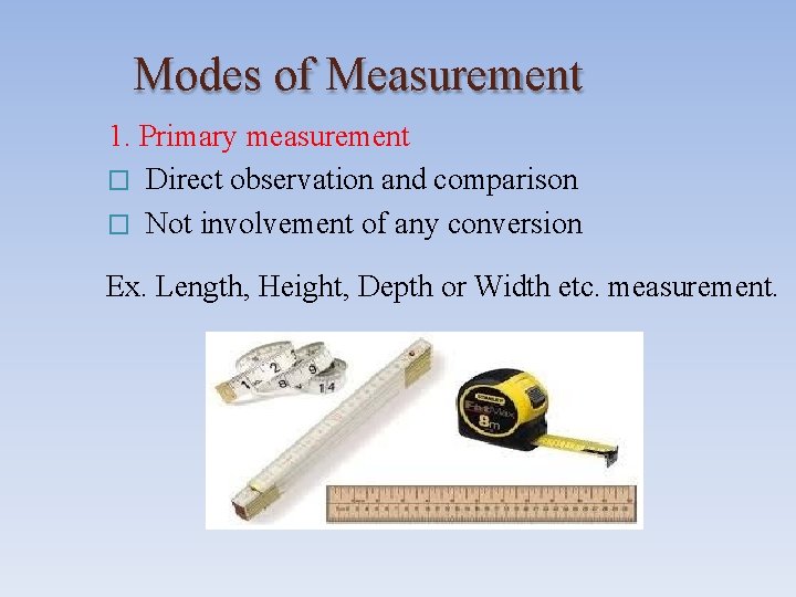 Modes of Measurement 1. Primary measurement � Direct observation and comparison � Not involvement