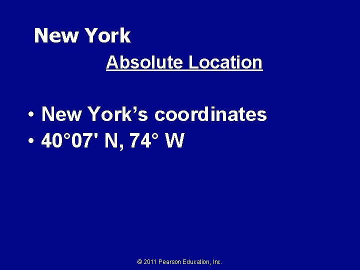 New York Absolute Location • New York’s coordinates • 40° 07' N, 74° W