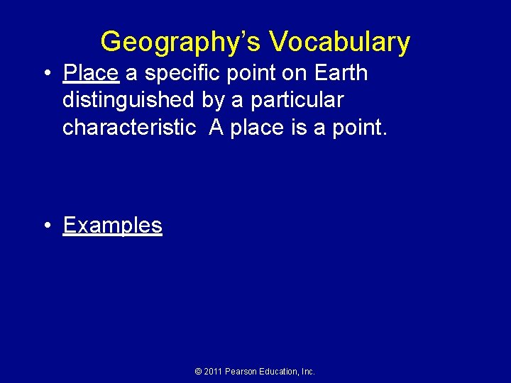 Geography’s Vocabulary • Place a specific point on Earth distinguished by a particular characteristic