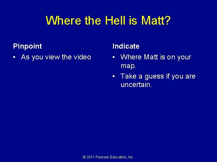 Where the Hell is Matt? Pinpoint Indicate • As you view the video •