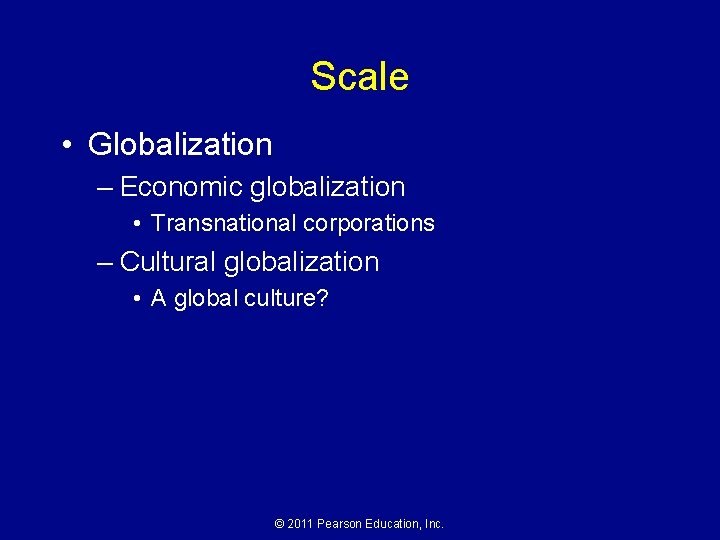 Scale • Globalization – Economic globalization • Transnational corporations – Cultural globalization • A