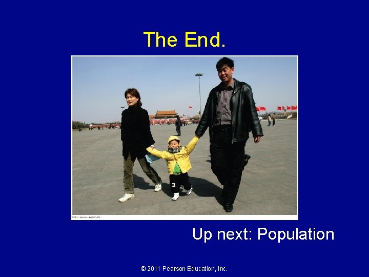 The End. Up next: Population © 2011 Pearson Education, Inc. 