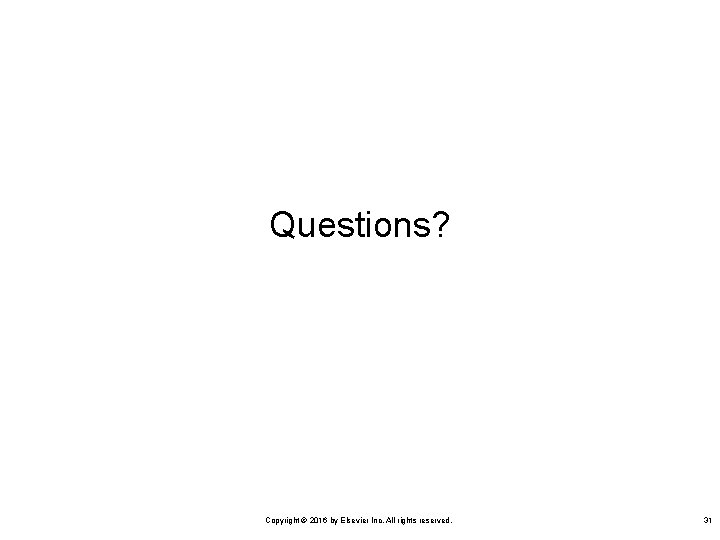 Questions? Copyright © 2016 by Elsevier Inc. All rights reserved. 31 