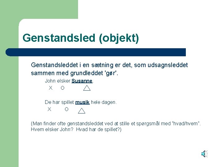 Genstandsled (objekt) Genstandsleddet i en sætning er det, som udsagnsleddet sammen med grundleddet 'gør'.