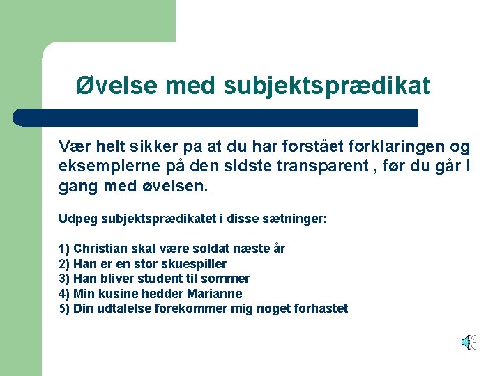 Øvelse med subjektsprædikat Vær helt sikker på at du har forstået forklaringen og eksemplerne