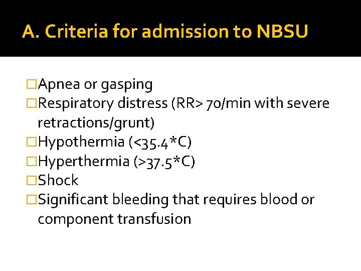 A. Criteria for admission to NBSU �Apnea or gasping �Respiratory distress (RR> 70/min with