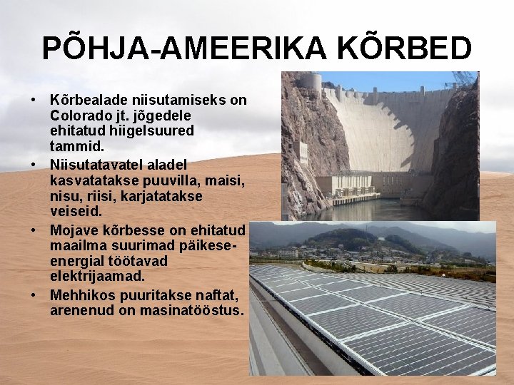 PÕHJA-AMEERIKA KÕRBED • Kõrbealade niisutamiseks on Colorado jt. jõgedele ehitatud hiigelsuured tammid. • Niisutatavatel