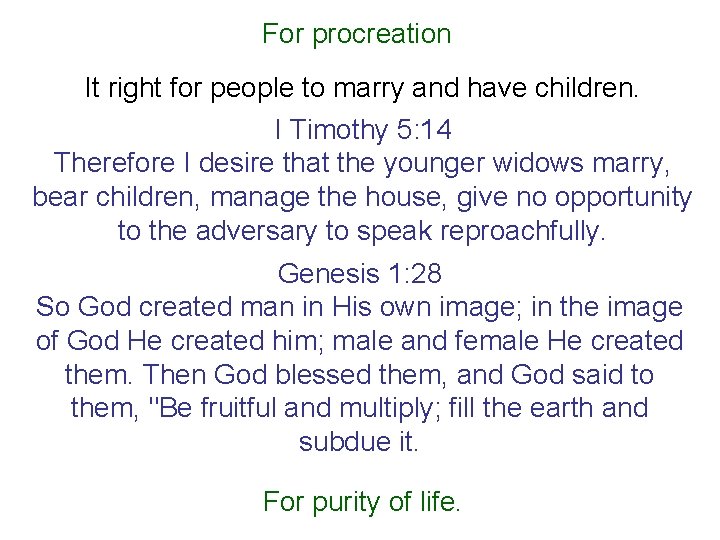 For procreation It right for people to marry and have children. I Timothy 5: