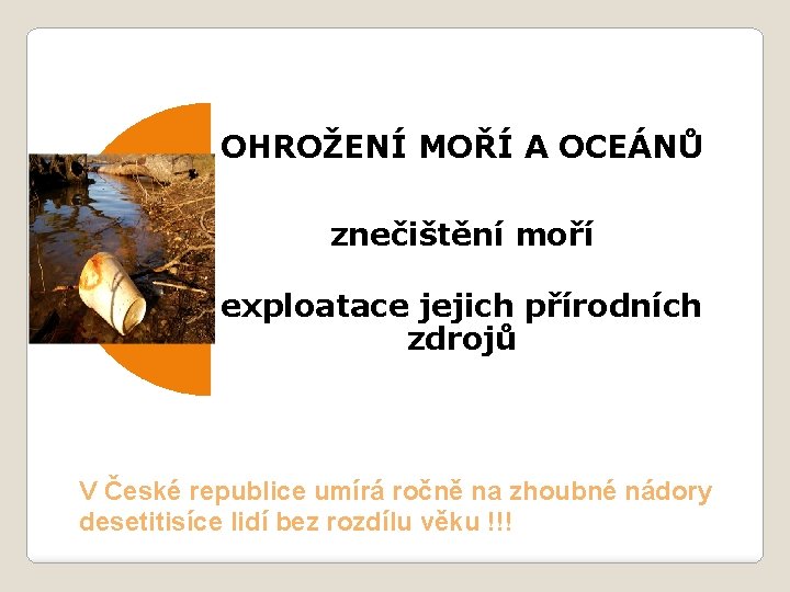 OHROŽENÍ MOŘÍ A OCEÁNŮ znečištění moří exploatace jejich přírodních zdrojů V České republice umírá