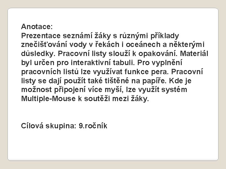 Anotace: Prezentace seznámí žáky s různými příklady znečišťování vody v řekách i oceánech a