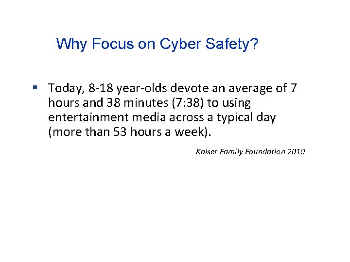 Why Focus on Cyber Safety? Today, 8 -18 year-olds devote an average of 7