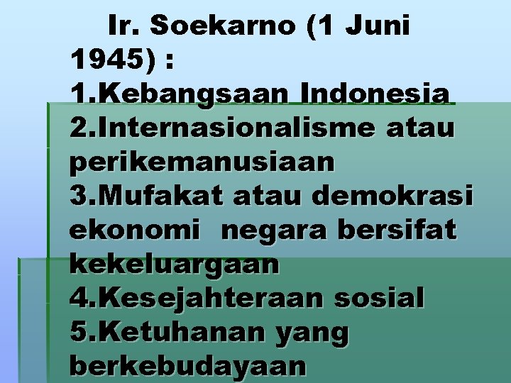 Ir. Soekarno (1 Juni 1945) : 1. Kebangsaan Indonesia 2. Internasionalisme atau perikemanusiaan 3. Ir. Soekarno (1 Juni 1945) : 1. Kebangsaan Indonesia 2. Internasionalisme atau perikemanusiaan 3.