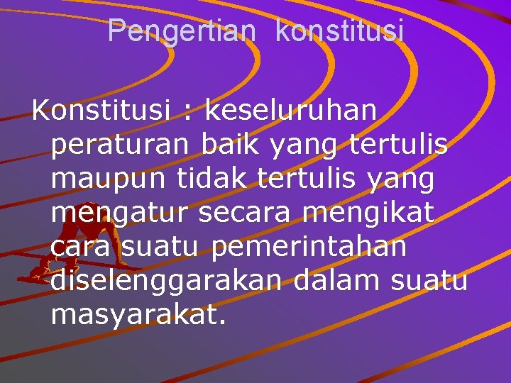 Pengertian konstitusi Konstitusi : keseluruhan peraturan baik yang tertulis maupun tidak tertulis yang mengatur Pengertian konstitusi Konstitusi : keseluruhan peraturan baik yang tertulis maupun tidak tertulis yang mengatur