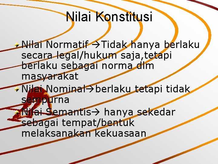 Nilai Konstitusi Nilai Normatif Tidak hanya berlaku secara legal/hukum saja, tetapi berlaku sebagai norma Nilai Konstitusi Nilai Normatif Tidak hanya berlaku secara legal/hukum saja, tetapi berlaku sebagai norma