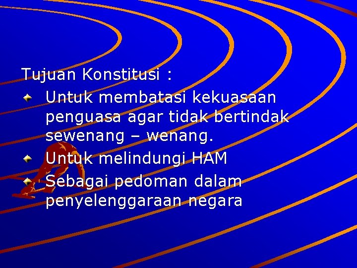 Tujuan Konstitusi : Untuk membatasi kekuasaan penguasa agar tidak bertindak sewenang – wenang. Untuk Tujuan Konstitusi : Untuk membatasi kekuasaan penguasa agar tidak bertindak sewenang – wenang. Untuk