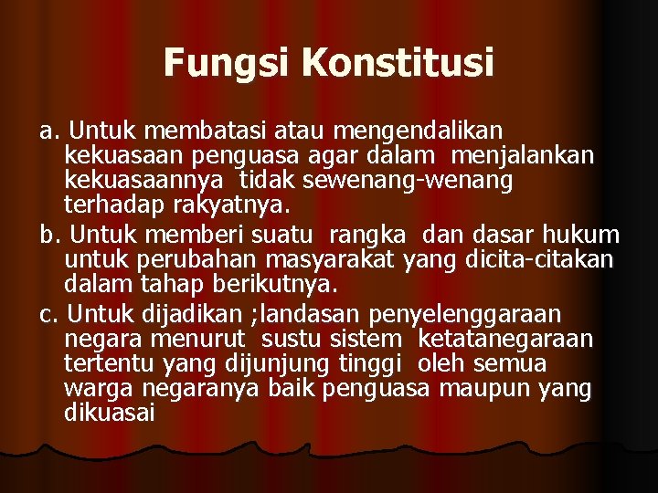 Fungsi Konstitusi a. Untuk membatasi atau mengendalikan kekuasaan penguasa agar dalam menjalankan kekuasaannya tidak Fungsi Konstitusi a. Untuk membatasi atau mengendalikan kekuasaan penguasa agar dalam menjalankan kekuasaannya tidak