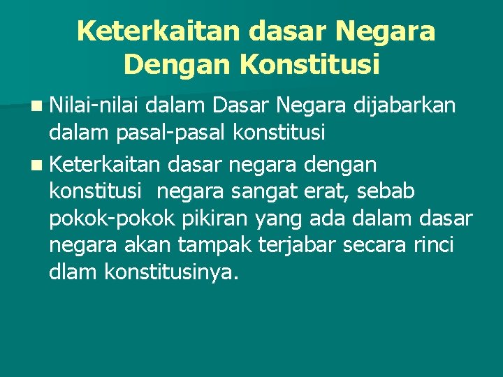 Keterkaitan dasar Negara Dengan Konstitusi n Nilai-nilai dalam Dasar Negara dijabarkan dalam pasal-pasal konstitusi Keterkaitan dasar Negara Dengan Konstitusi n Nilai-nilai dalam Dasar Negara dijabarkan dalam pasal-pasal konstitusi