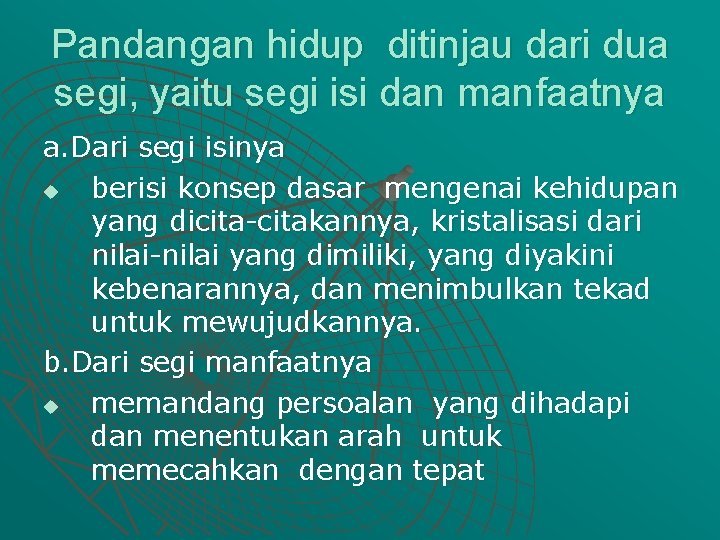 Pandangan hidup ditinjau dari dua segi, yaitu segi isi dan manfaatnya a. Dari segi Pandangan hidup ditinjau dari dua segi, yaitu segi isi dan manfaatnya a. Dari segi