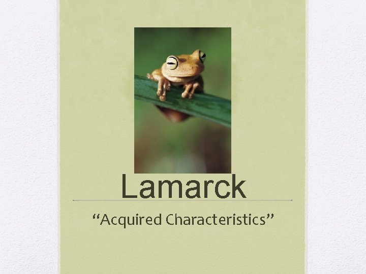 Lamarck “Acquired Characteristics” 