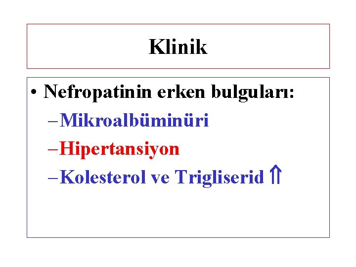 Klinik • Nefropatinin erken bulguları: – Mikroalbüminüri – Hipertansiyon – Kolesterol ve Trigliserid 