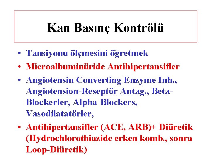 Kan Basınç Kontrölü • Tansiyonu ölçmesini öğretmek • Microalbuminüride Antihipertansifler • Angiotensin Converting Enzyme