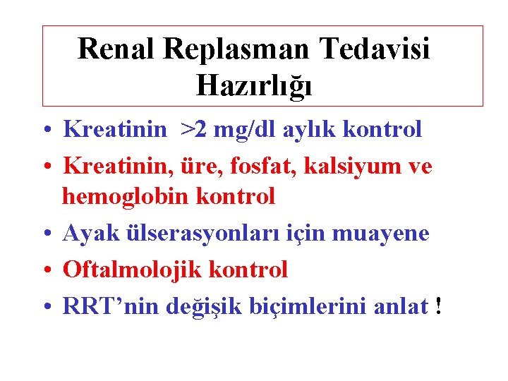 Renal Replasman Tedavisi Hazırlığı • Kreatinin >2 mg/dl aylık kontrol • Kreatinin, üre, fosfat,