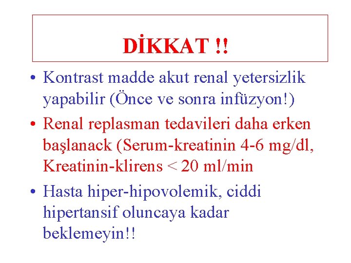 DİKKAT !! • Kontrast madde akut renal yetersizlik yapabilir (Önce ve sonra infüzyon!) •
