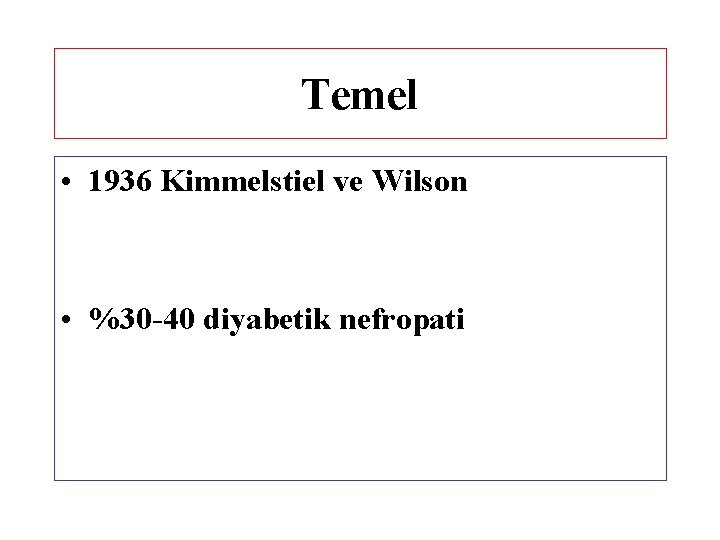 Temel • 1936 Kimmelstiel ve Wilson • %30 -40 diyabetik nefropati 