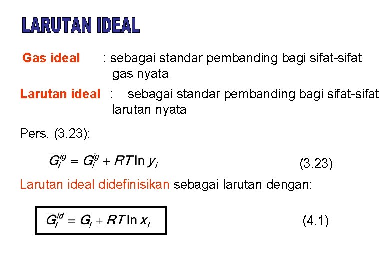 Gas ideal : sebagai standar pembanding bagi sifat-sifat gas nyata Larutan ideal : sebagai