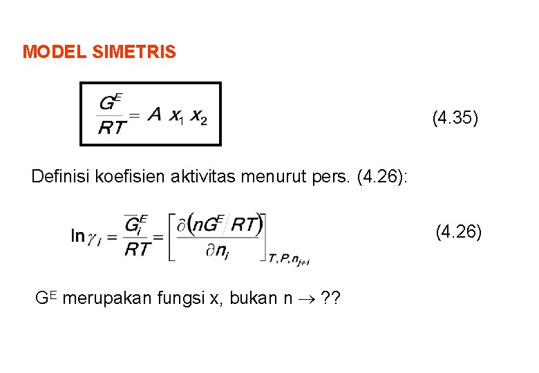 MODEL SIMETRIS (4. 35) Definisi koefisien aktivitas menurut pers. (4. 26): (4. 26) GE