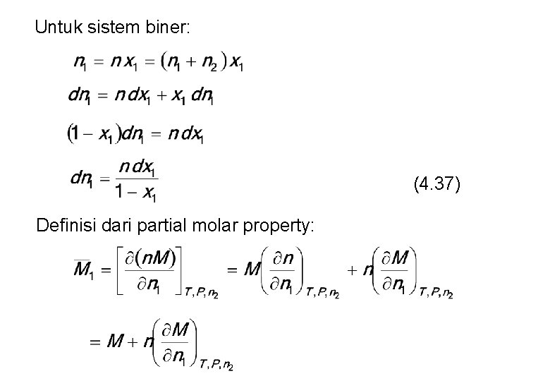 Untuk sistem biner: (4. 37) Definisi dari partial molar property: 