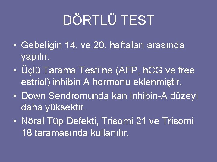 DÖRTLÜ TEST • Gebeligin 14. ve 20. haftaları arasında yapılır. • Üçlü Tarama Testi’ne