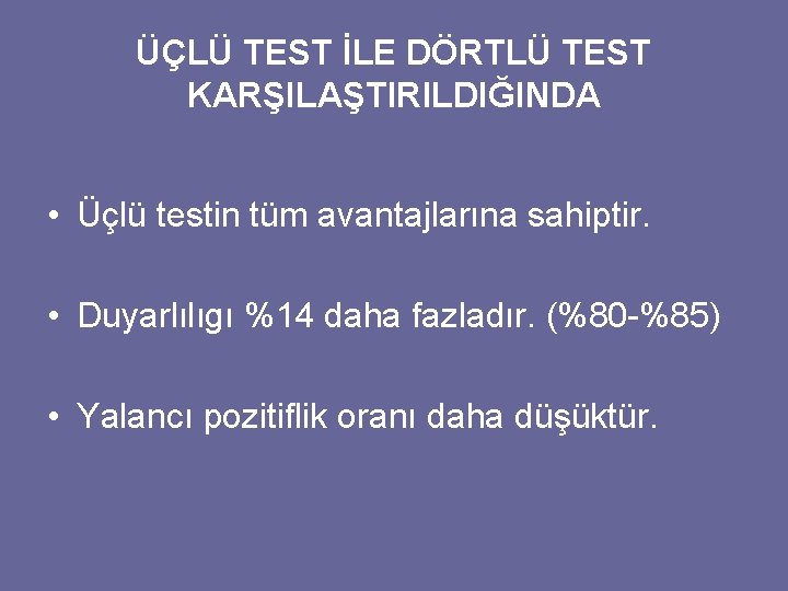 ÜÇLÜ TEST İLE DÖRTLÜ TEST KARŞILAŞTIRILDIĞINDA • Üçlü testin tüm avantajlarına sahiptir. • Duyarlılıgı