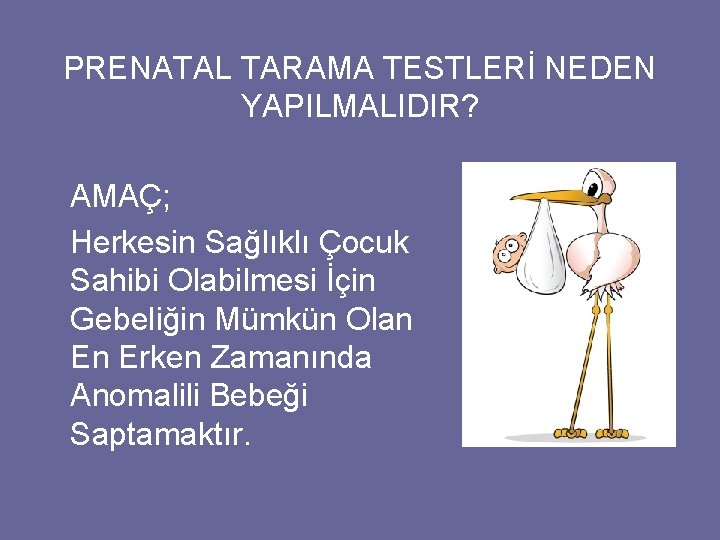 PRENATAL TARAMA TESTLERİ NEDEN YAPILMALIDIR? AMAÇ; Herkesin Sağlıklı Çocuk Sahibi Olabilmesi İçin Gebeliğin Mümkün