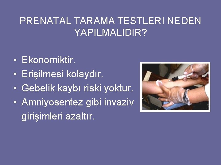 PRENATAL TARAMA TESTLERI NEDEN YAPILMALIDIR? • Ekonomiktir. • Erişilmesi kolaydır. • Gebelik kaybı riski