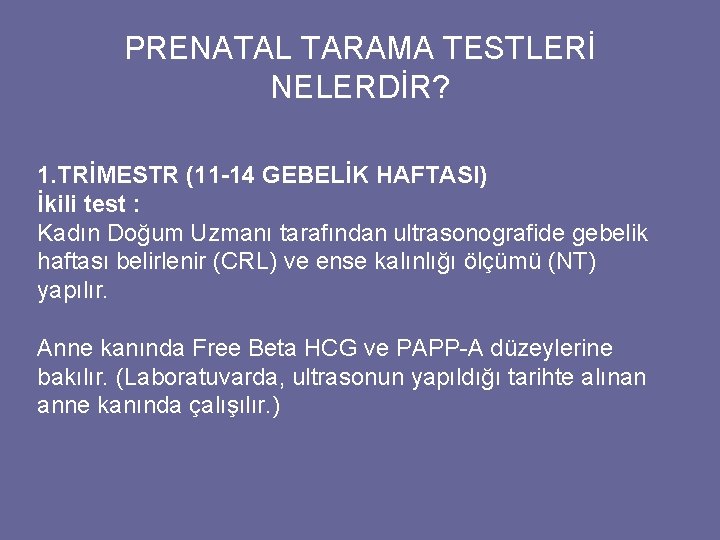 PRENATAL TARAMA TESTLERİ NELERDİR? 1. TRİMESTR (11 -14 GEBELİK HAFTASI) İkili test : Kadın